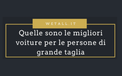 Quelle sono le migliori voiture per le persone di grande taglia